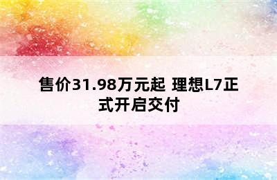 售价31.98万元起 理想L7正式开启交付